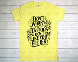 T-Shirt - Don't Worry My Tattoos Don't Like You Either