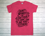 T-Shirt - Don't Worry My Tattoos Don't Like You Either