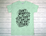 T-Shirt - Don't Worry My Tattoos Don't Like You Either