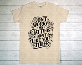 T-Shirt - Don't Worry My Tattoos Don't Like You Either