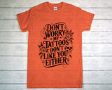 T-Shirt - Don't Worry My Tattoos Don't Like You Either