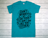 T-Shirt - Don't Worry My Tattoos Don't Like You Either