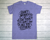 T-Shirt - Don't Worry My Tattoos Don't Like You Either